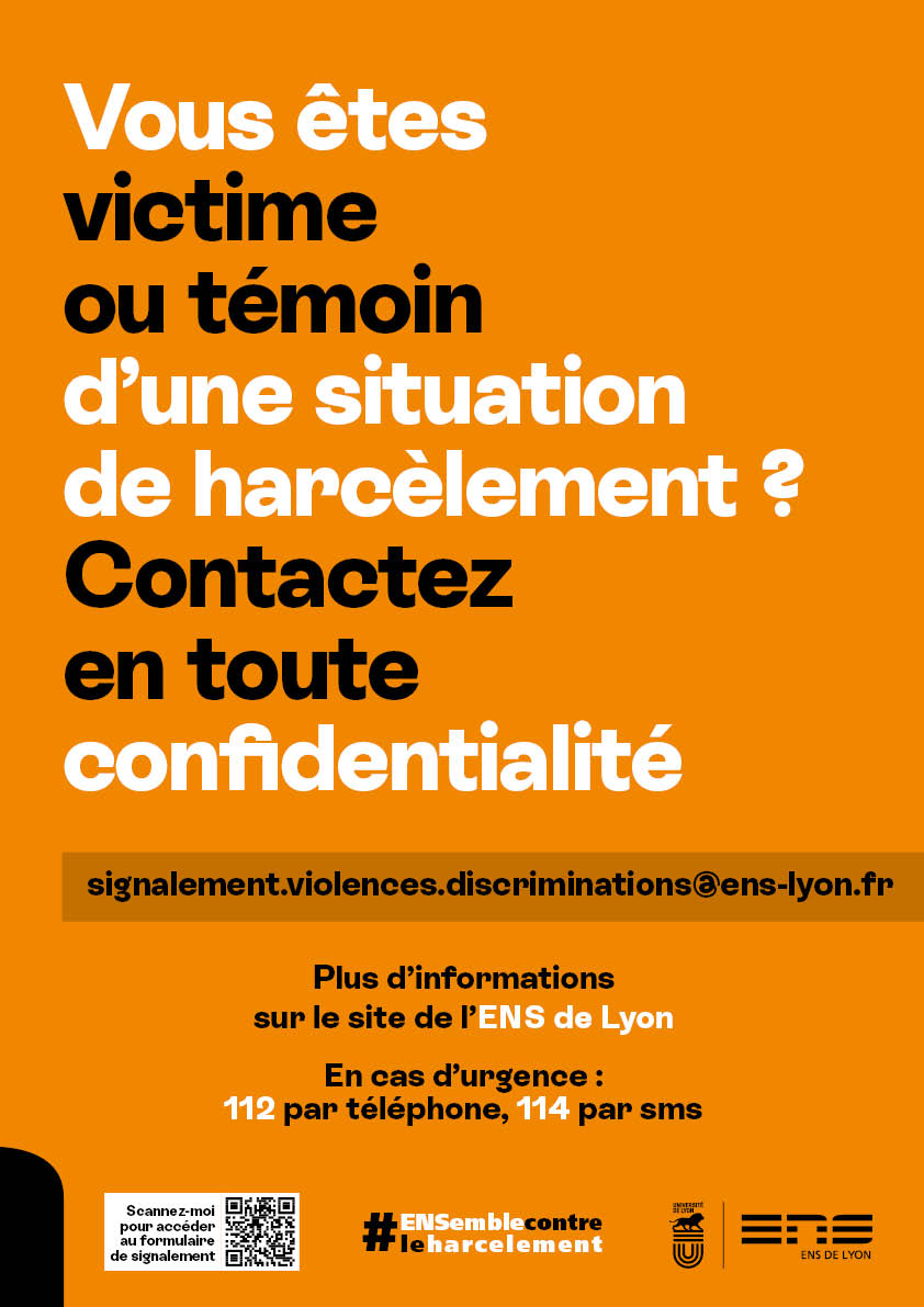 Vous êtes victime ou témoin d'une situation de harcèlement? Contactez en tout confidentialité signalement.violences.discriminations@ens-lyon.fr