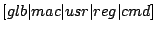 $[glb \vert mac \vert usr \vert reg \vert cmd]$