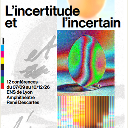 L'incertitude et l'incertain 12 conférences du 07/09 au 10/12/2026 ENS de Lyon amphithéâtre René Descartes